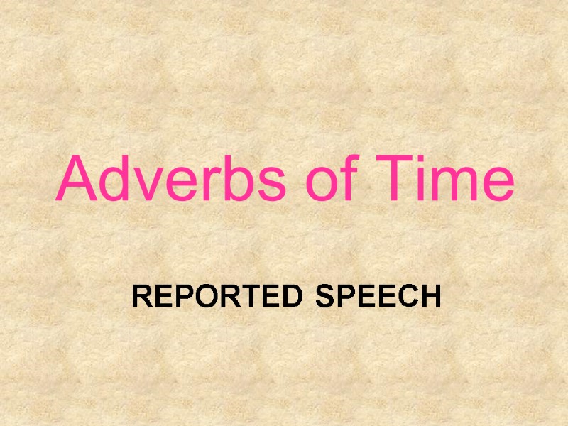 REPORTED sPEECH Adverbs of Time